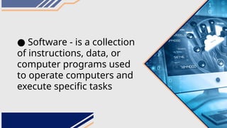 ● Software - is a collection
of instructions, data, or
computer programs used
to operate computers and
execute specific tasks
 