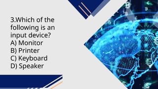 3.Which of the
following is an
input device?
A) Monitor
B) Printer
C) Keyboard
D) Speaker
 
