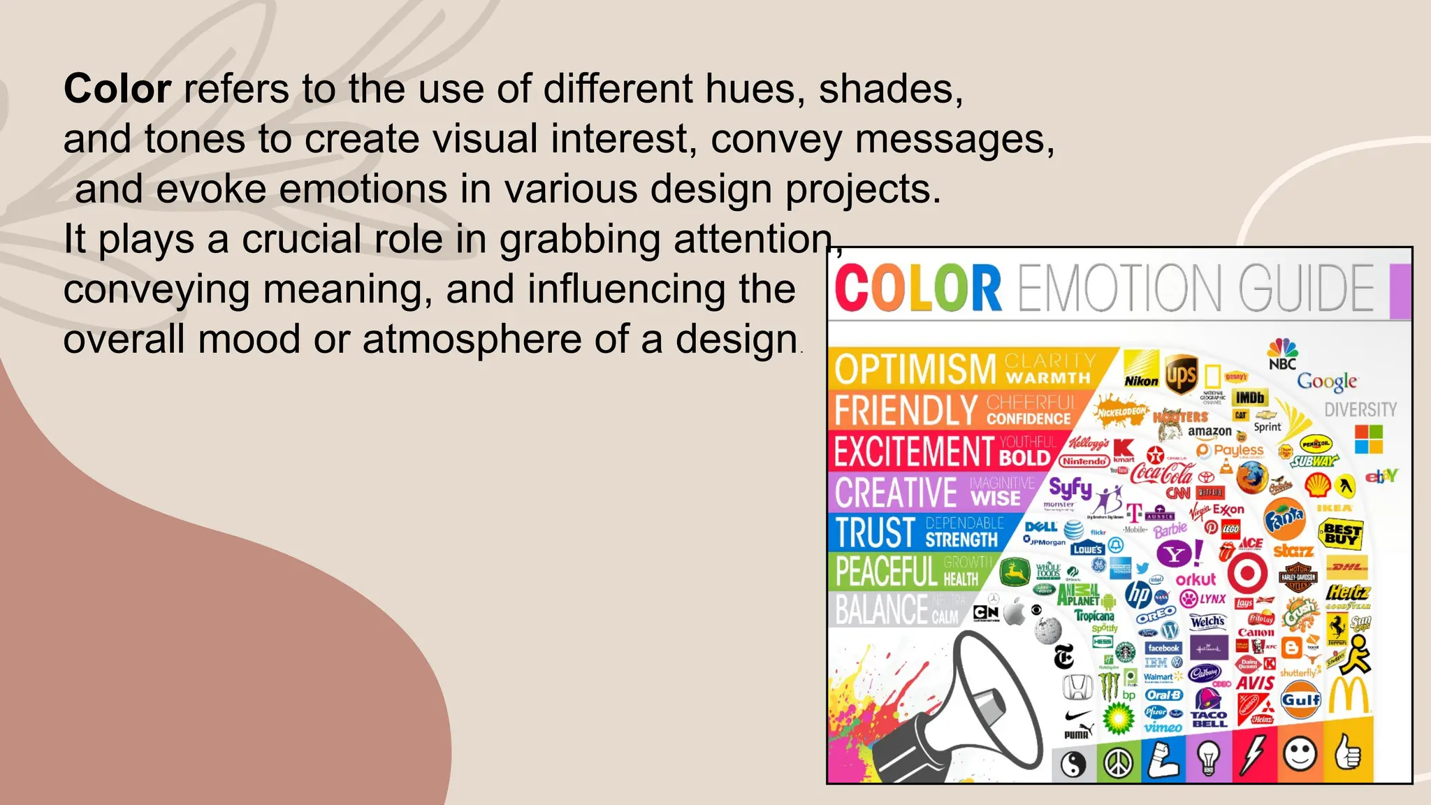 Color refers to the use of different hues, shades,
and tones to create visual interest, convey messages,
and evoke emotions in various design projects.
It plays a crucial role in grabbing attention,
conveying meaning, and influencing the
overall mood or atmosphere of a design.
 