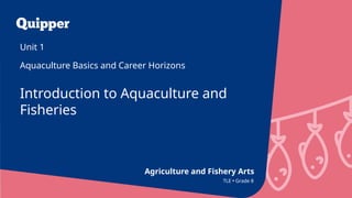 Agriculture and Fishery Arts
Introduction to Aquaculture and
Fisheries
Unit 1
Aquaculture Basics and Career Horizons
TLE • Grade 8
 