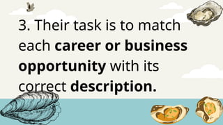 3. Their task is to match
each career or business
opportunity with its
correct description.
 