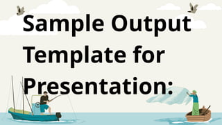 Sample Output
Template for
Presentation:
 