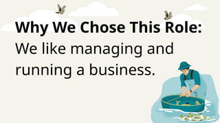 Why We Chose This Role:
We like managing and
running a business.
 