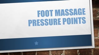 FOOT MASSAGE
PRESSURE POINTS
 