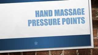 HAND MASSAGE
PRESSURE POINTS
 