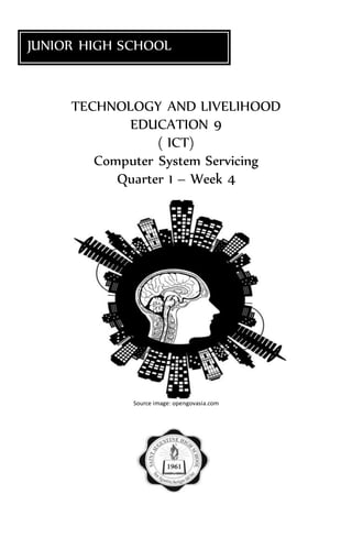 TECHNOLOGY AND LIVELIHOOD
EDUCATION 9
( ICT)
Computer System Servicing
Quarter 1 – Week 4
Source image: opengovasia.com
JUNIOR HIGH SCHOOL
 