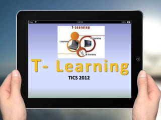 T- Learning
    TICS 2012
 