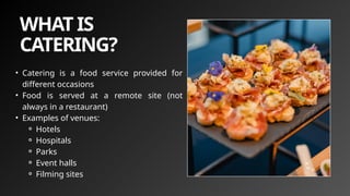 WHAT IS
CATERING?
• Catering is a food service provided for
different occasions
• Food is served at a remote site (not
always in a restaurant)
• Examples of venues:
⚬ Hotels
⚬ Hospitals
⚬ Parks
⚬ Event halls
⚬ Filming sites
 