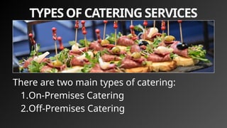 TYPES OF CATERING SERVICES
There are two main types of catering:
1.On-Premises Catering
2.Off-Premises Catering
 