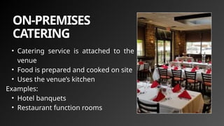 ON-PREMISES
CATERING
• Catering service is attached to the
venue
• Food is prepared and cooked on site
• Uses the venue’s kitchen
Examples:
• Hotel banquets
• Restaurant function rooms
 