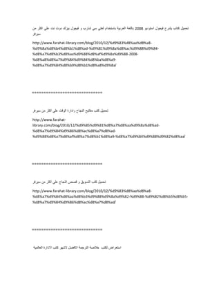 ‫تحمٌل‬‫كتاب‬‫ٌشرح‬‫فٌجول‬‫استودٌو‬2008‫باللغة‬‫العربٌة‬‫باستخدام‬ً‫لغت‬ً‫س‬‫شارب‬‫و‬‫فٌجول‬‫بٌزك‬‫دوت‬‫نت‬ً‫عل‬‫اكثر‬‫من‬
‫سٌرفر‬
http://www.farahat-library.com/blog/2010/12/%d9%83%d8%aa%d8%a8-
%d9%8a%d8%b4%d8%b1%d8%ad-%d9%81%d9%8a%d8%ac%d9%88%d9%84-
%d8%a7%d8%b3%d8%aa%d9%88%d8%af%d9%8a%d9%88-2008-
%d8%a8%d8%a7%d9%84%d9%84%d8%ba%d8%a9-
%d8%a7%d9%84%d8%b9%d8%b1%d8%a8%d9%8a/
==============================
‫تحمٌل‬‫كتب‬‫مفاتٌح‬‫النجاح‬‫وادارة‬‫الوقت‬ً‫عل‬‫اكثر‬‫من‬‫سٌرفر‬
http://www.farahat-
library.com/blog/2010/12/%d9%85%d9%81%d8%a7%d8%aa%d9%8a%d8%ad-
%d8%a7%d9%84%d9%86%d8%ac%d8%a7%d8%ad-
%d9%88%d8%a7%d8%af%d8%a7%d8%b1%d8%a9-%d8%a7%d9%84%d9%88%d9%82%d8%aa/
==============================
‫تحمٌل‬‫كتب‬‫التسوٌق‬‫و‬‫قصص‬‫النجاح‬ً‫عل‬‫اكثر‬‫من‬‫سٌرفر‬
http://www.farahat-library.com/blog/2010/12/%d9%83%d8%aa%d8%a8-
%d8%a7%d9%84%d8%aa%d8%b3%d9%88%d9%8a%d9%82-%d9%88-%d9%82%d8%b5%d8%b5-
%d8%a7%d9%84%d9%86%d8%ac%d8%a7%d8%ad/
==============================
‫استعراض‬‫لكتب‬‫خالصة‬‫الترجمة‬‫االفضل‬‫الشهر‬‫كتب‬‫االدارة‬‫العالمٌة‬
 
