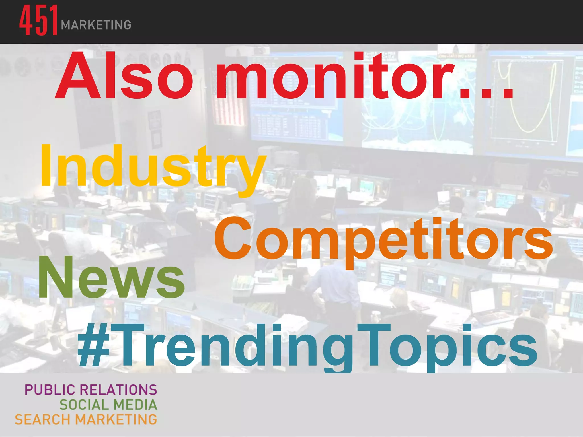 Also monitor…
Industry
      Competitors
News
  #TrendingTopics
 