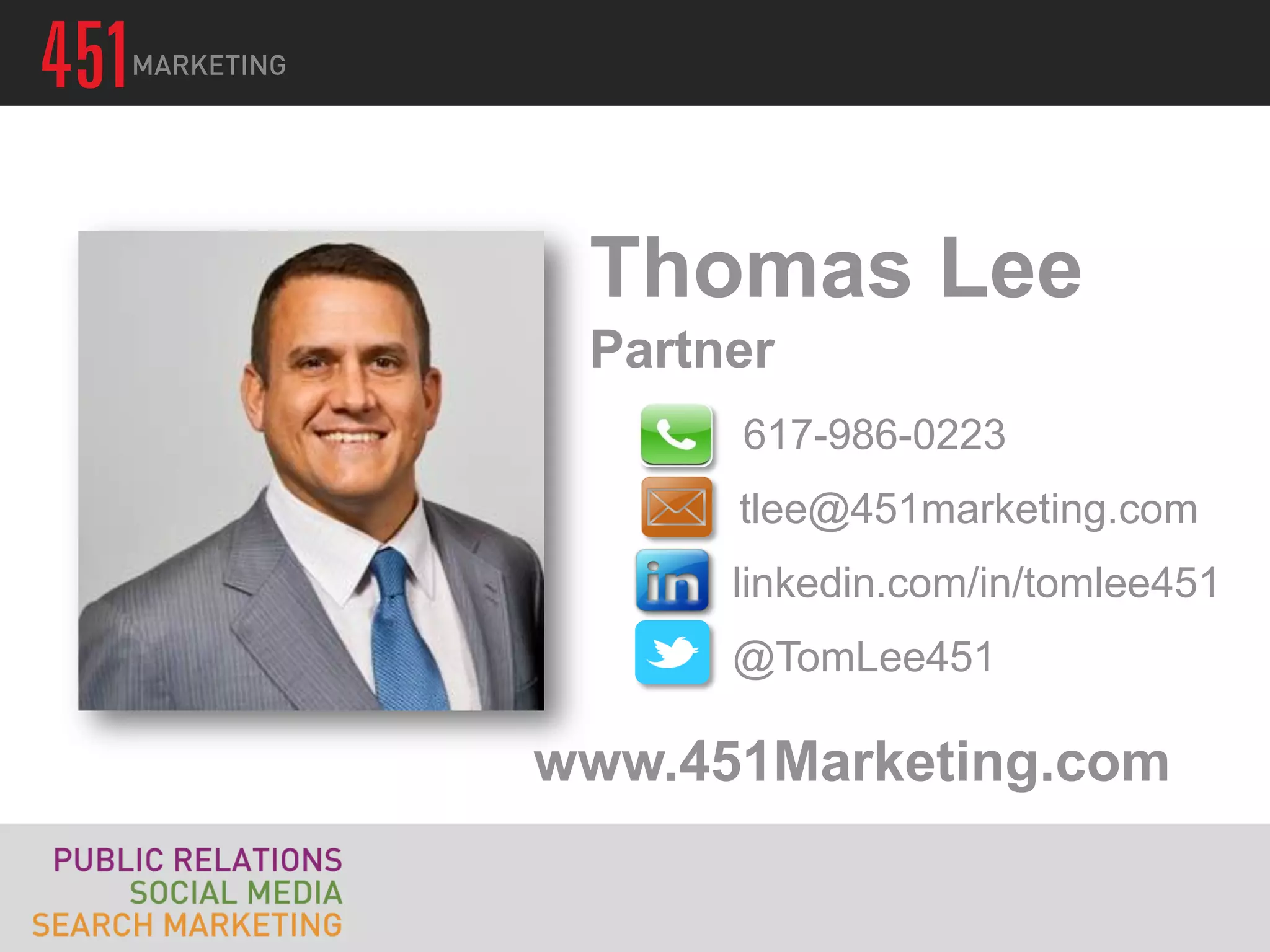 Thomas Lee
 Partner
      617-986-0223
      tlee@451marketing.com
      linkedin.com/in/tomlee451
      @TomLee451

www.451Marketing.com
 
