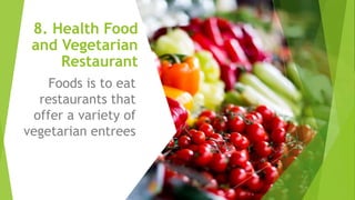 8. Health Food
and Vegetarian
Restaurant
Foods is to eat
restaurants that
offer a variety of
vegetarian entrees
 