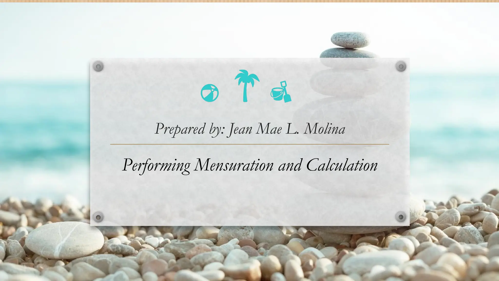 Prepared by: Jean Mae L. Molina
Performing Mensuration and Calculation
 