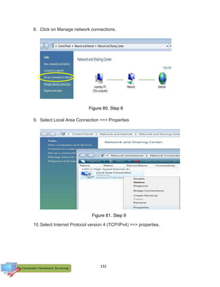 132
8. Click on Manage network connections.
9. Select Local Area Connection ==> Properties
10.Select Internet Protocol version 4 (TCP/IPv4) ==> properties.
Figure 80. Step 8
Figure 81. Step 9
 