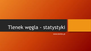 Tlenek węgla - statystyki
www.lentlo.pl
 