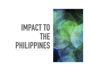 IMPACT TO
THE
PHILIPPINES
 