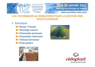 LES TECHNIQUES ALTERNATIVES POUR LA GESTION DES
                EAUX PLUVIALES
 Solutions
    Noues / Fossés
    Stockage enterré
    Chaussées poreuses
    Chaussées réservoirs
    Toitures-terrasses
    Puits perdus
 