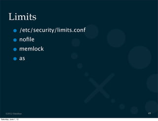 ©2012 DataStax
Limits
• /etc/security/limits.conf
• noﬁle
• memlock
• as
49
Saturday, June 1, 13
 