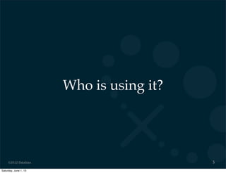 ©2012 DataStax
Who is using it?
5
Saturday, June 1, 13
 
