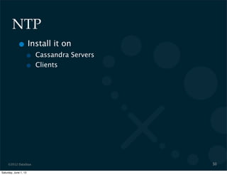 ©2012 DataStax
NTP
• Install it on
• Cassandra Servers
• Clients
50
Saturday, June 1, 13
 