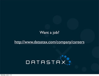 Want a job?
http://www.datastax.com/company/careers
Saturday, June 1, 13
 