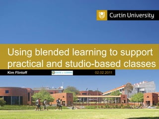Using blended learning to support practical and studio-based classes Kim Flintoff 02.02.2011 
