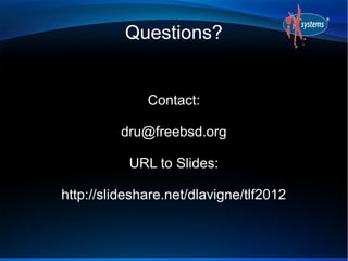 Questions?


              Contact:

          dru@freebsd.org

           URL to Slides:

http://slideshare.net/dlavigne/tlf2012
 