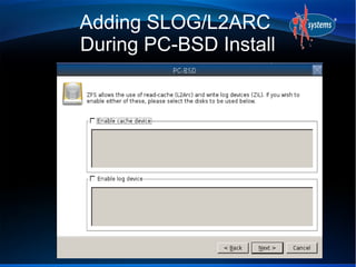 Adding SLOG/L2ARC
During PC-BSD Install
 