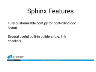 Sphinx Features
Fully customizable conf.py for controlling doc
layout
Several useful built-in builders (e.g. link
checker)
 