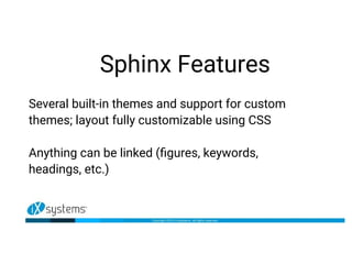 Sphinx Features
Several built-in themes and support for custom
themes; layout fully customizable using CSS
Anything can be linked (figures, keywords,
headings, etc.)
 