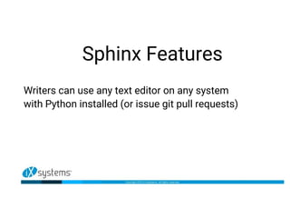 Sphinx Features
Writers can use any text editor on any system
with Python installed (or issue git pull requests)
 