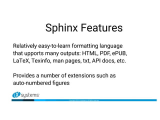 Sphinx Features
Relatively easy-to-learn formatting language
that upports many outputs: HTML, PDF, ePUB,
LaTeX, Texinfo, m...