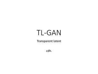TL-GAN
Transparent latent
cdh.
 
