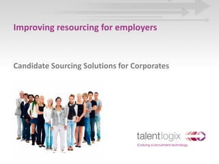 Improving resourcing for employers 


Candidate Sourcing Solutions for Corporates




                                  Evolving e-recruitment technology
 
