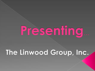 Presenting… The Linwood Group, Inc. 