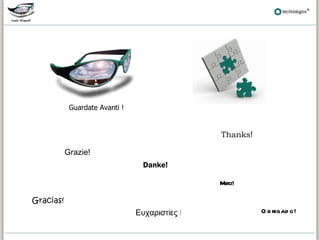 Guardate Avanti !


                                                Thanks!

           Grazie!
                                  Danke!

                                                M ci!
                                                 er

Gracias!
                                Ευχαριστίες !             O b rigad o!
 