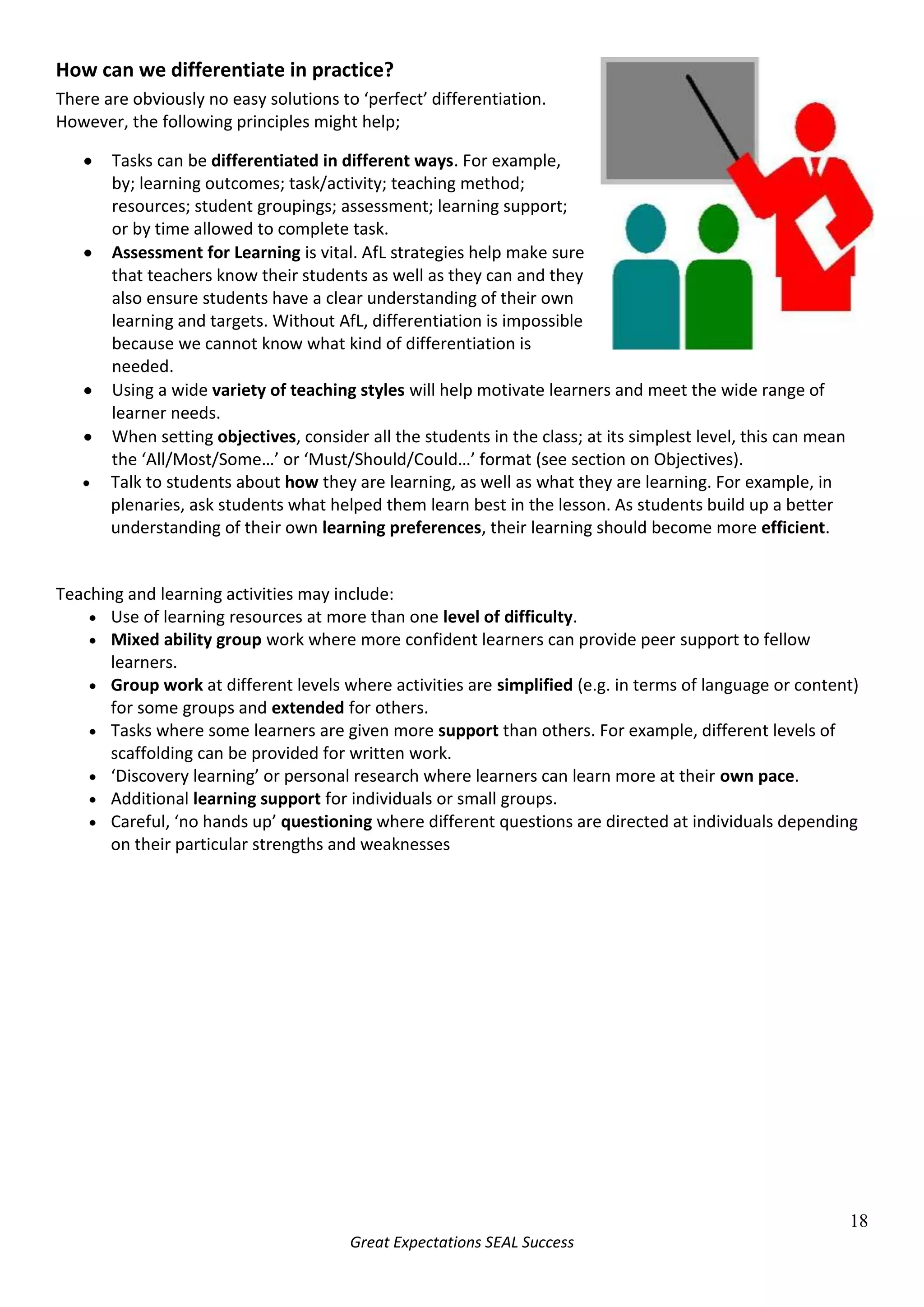 Lesson outcomes (What will the students be doing? How will achievement be demonstrated by the students?)N.B. When considering the difference between objectives and outcomes, some teachers find it helpful to think in terms of WALT (We Are Learning To...) and WILF (What I am Looking For...)<br />In planning, teachers should decide what they intend the students to learn and then plan the activities that will support this learning.  They should then review the learning outcomes to assess learning versus the learning objectives.<br />Objectives<br />When setting objectives, it is important that there is a clear distinction between what students will do in the lesson and what they will learn.  Beginning a learning objective with the words “To be able to…” is a simple and effective way of ensuring your objective really is a learning objective and not a description of the activity.  If you cannot use “To be able to…” the following stems may be helpful:<br />By the end of the lesson students will:<br />know that … (knowledge: factual information, e.g. names, places, symbols formulae, events)<br />develop / be able to … (skills: using knowledge, applying techniques, analysing information, etc.)<br />understand how / why … (understanding: concepts, reasons, effects, principles, processes, etc.)<br />develop / be aware of … (attitudes and values: empathy, caring, sensitivity towards social issues, feelings, moral issues, etc.)<br />Learning objectives may also focus on how pupils learn (e.g. ‘to appreciate how peer assessment can help you to improve your own work’).<br />When setting objectives, consider the level of challenge they contain and try to avoid too many lessons being purely focussed on learning facts. Bloom’s Taxonomy can be a useful tool when thinking about how to introduce a greater level of challenge into lesson objectives. Ideally, we should be aiming to set objectives towards the top of the scale as often as possible.<br />133350167005<br />41275080010<br />Learning Outcomes (or Success Criteria)<br />Objectives will need to be linked to outcomes (i.e. success criteria) so that students can demonstrate they have met the objectives set out by the teacher. Building appropriate success criteria into short-term planning is vital to ensure a focus on learning as opposed to activities. When planning, ask yourself;<br />What will my students have learned and what will they be able to do at the end of the lesson that they could not do before? 