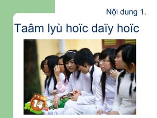 Nội dung 1. Taâm lyù hoïc daïy hoïc 