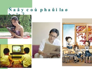 Ñaây coù phaûi laø hoïc? 