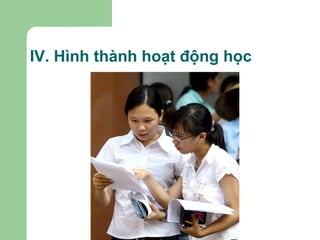IV. Hình thành hoạt động học 