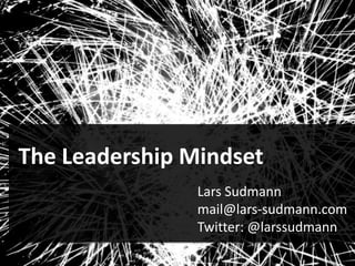The Leadership Mindset
Lars Sudmann
mail@lars-sudmann.com
Twitter: @larssudmann

 