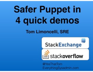 Tom Limoncelli, SRE
Safer Puppet in
4 quick demos
@YesThatTom
EverythingSysadmin.com
 