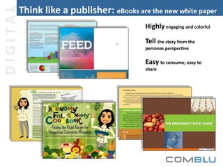 DIGITAL

Think like a publisher: eBooks are the new white paper
Highly engaging and colorful
Tell the story from the
personas perspective

Easy to consume; easy to
share

 