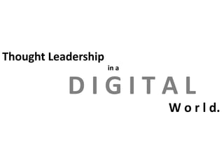 Thought Leadership
in a

DIGITAL
W o r l d.

 