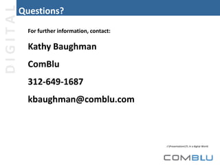 DIGITAL

Questions?
For further information, contact:

Kathy Baughman

ComBlu
312-649-1687

kbaughman@comblu.com

J:Presen...