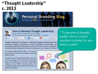 “To become a thought
leader, hire a virtual
assistant to blog for you
twice a week”
“Thought Leadership”
c. 2013
 