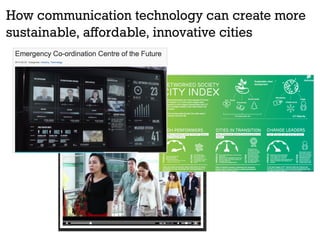 How communication technology can create more
sustainable, aﬀordable, innovative cities
 