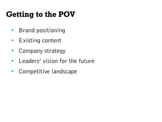 Getting to the POV
•  Brand positioning
•  Existing content
•  Company strategy
•  Leaders’ vision for the future
•  Competitive landscape
 